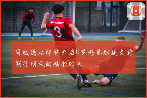 同城德比即将开启C罗感恩球迷支持期待明天的精彩对决